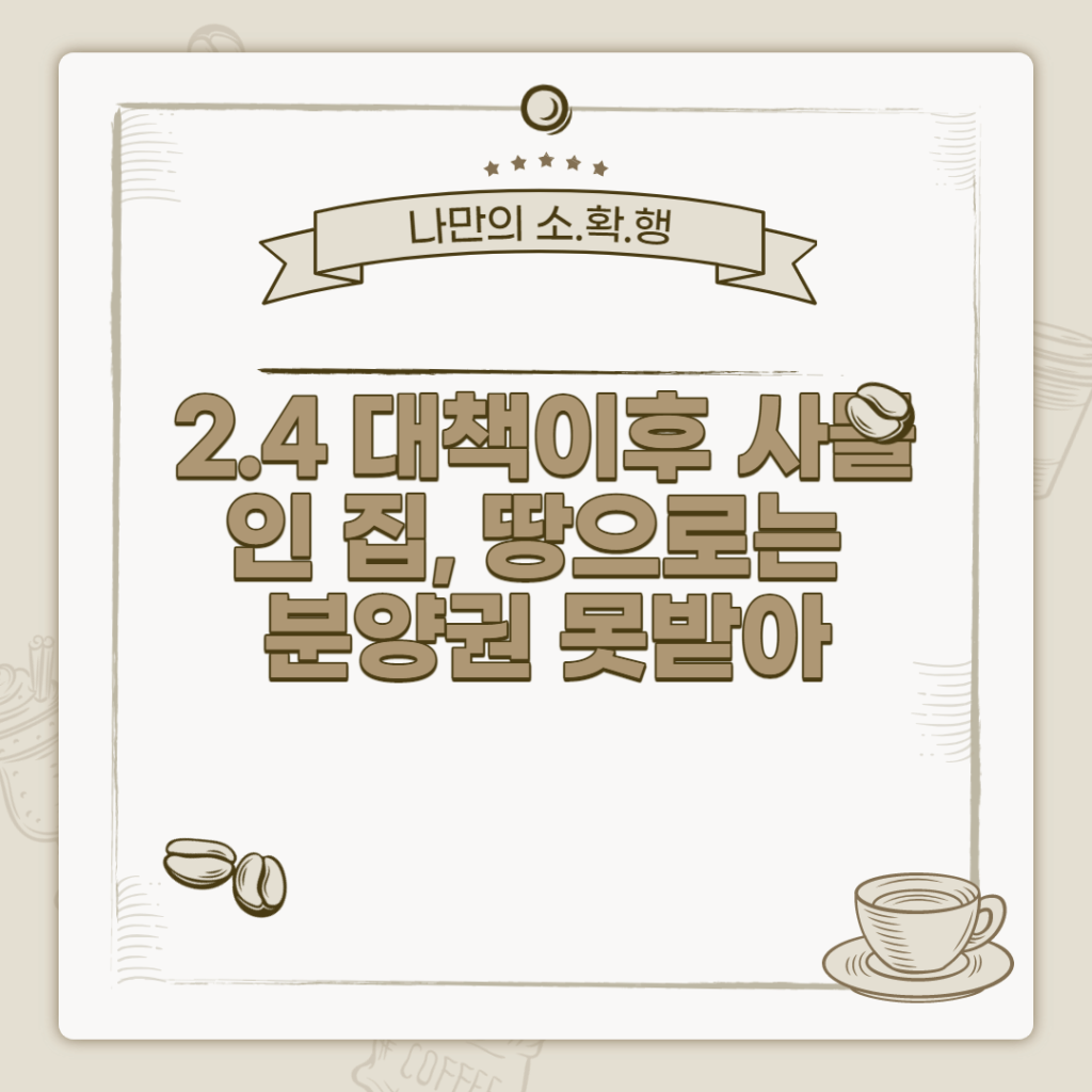 2.4 대책이후 사들인 집, 땅으로는 분양권 못받아 2.4 대책이후 사들인 집, 땅으로는 분양권 못받아