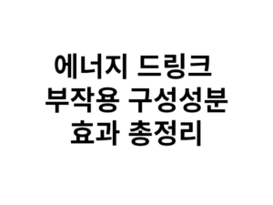 에너지 드링크 부작용 구성성분 효과 총정리