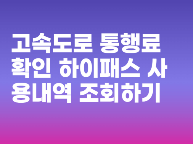 고속도로 통행료 확인 하이패스 사용내역 조회하기 고객센터 전화번호 총정리