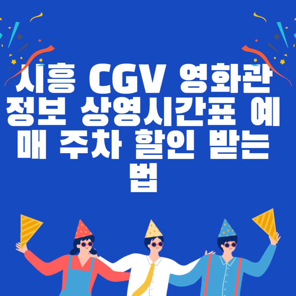 시흥 CGV 영화관 정보 상영시간표 예매 주차 할인 받는법 총정리 시흥 CGV 영화관 정보 상영시간표 예매 주차 할인 받는법 총정리