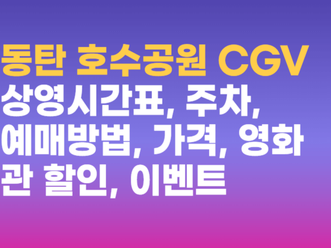 동탄호수공원 CGV 영화관 정보 상영시간표 예매 주차 할인 받는법 총정리 동탄호수공원 CGV 영화관 정보 상영시간표 예매 주차 할인 받는법 총정리