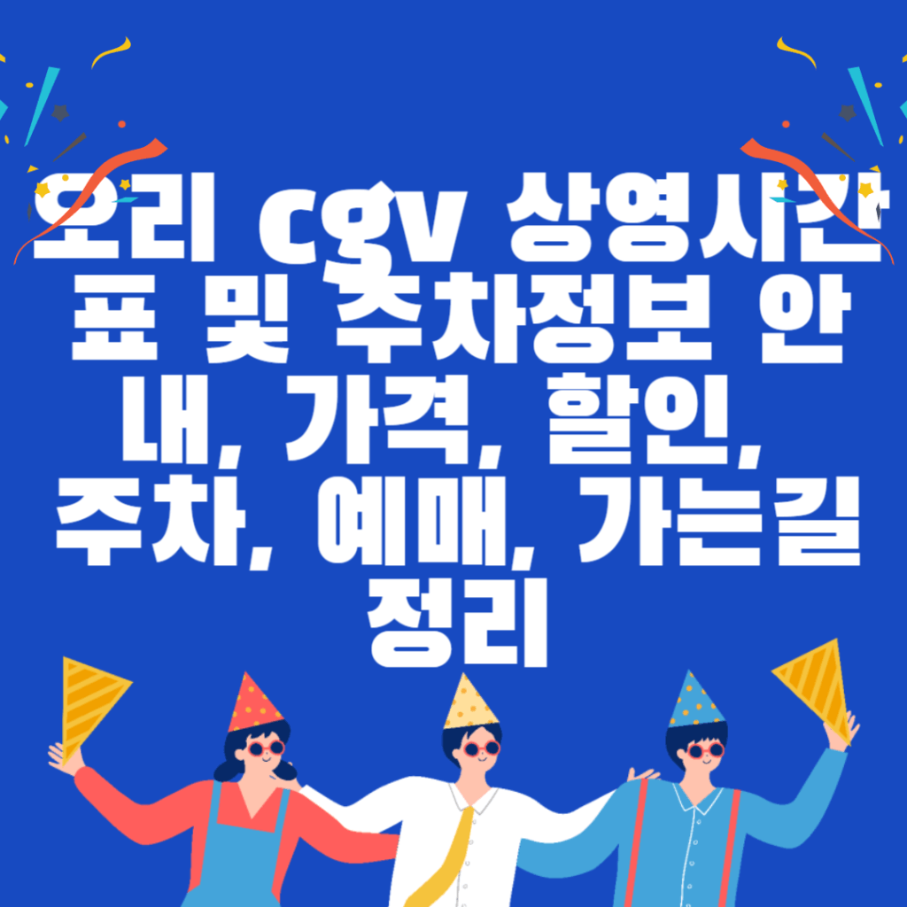 오리 cgv 상영시간표 및 주차정보 안내, 가격, 할인, 주차, 예매, 가는길 정리