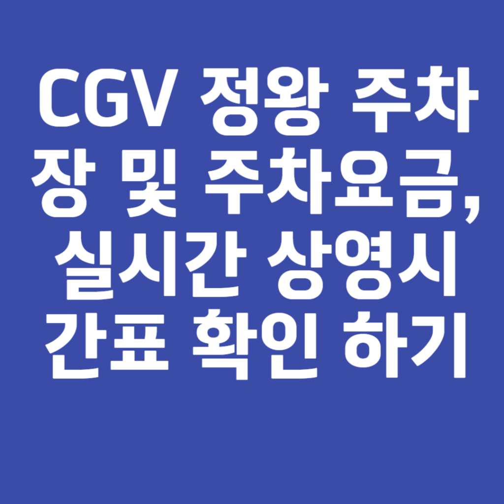 CGV 정왕 주차장 및 주차요금, 실시간 상영시간표 확인 하기