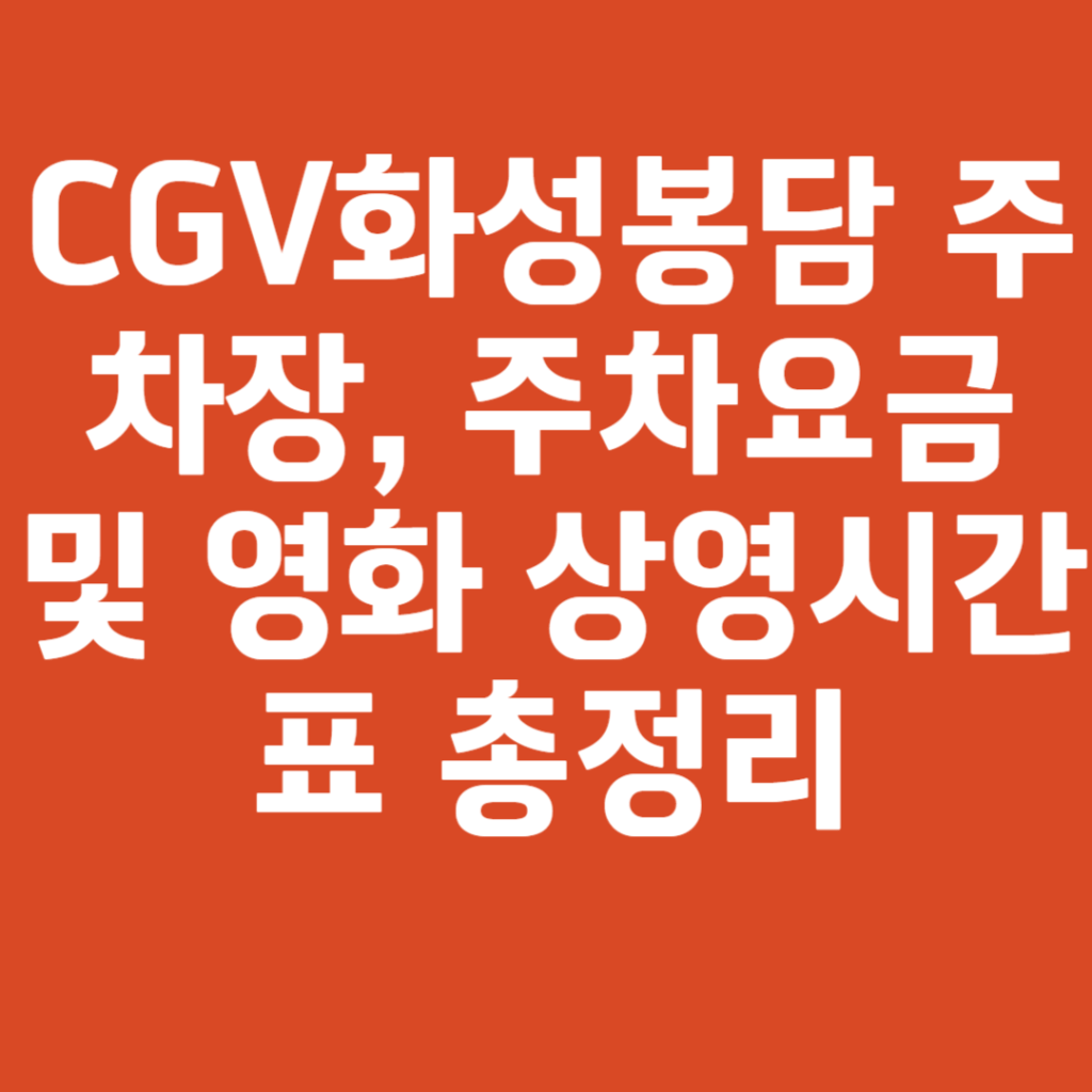CGV화성봉담 주차장, 주차요금 및 영화 상영시간표 총정리