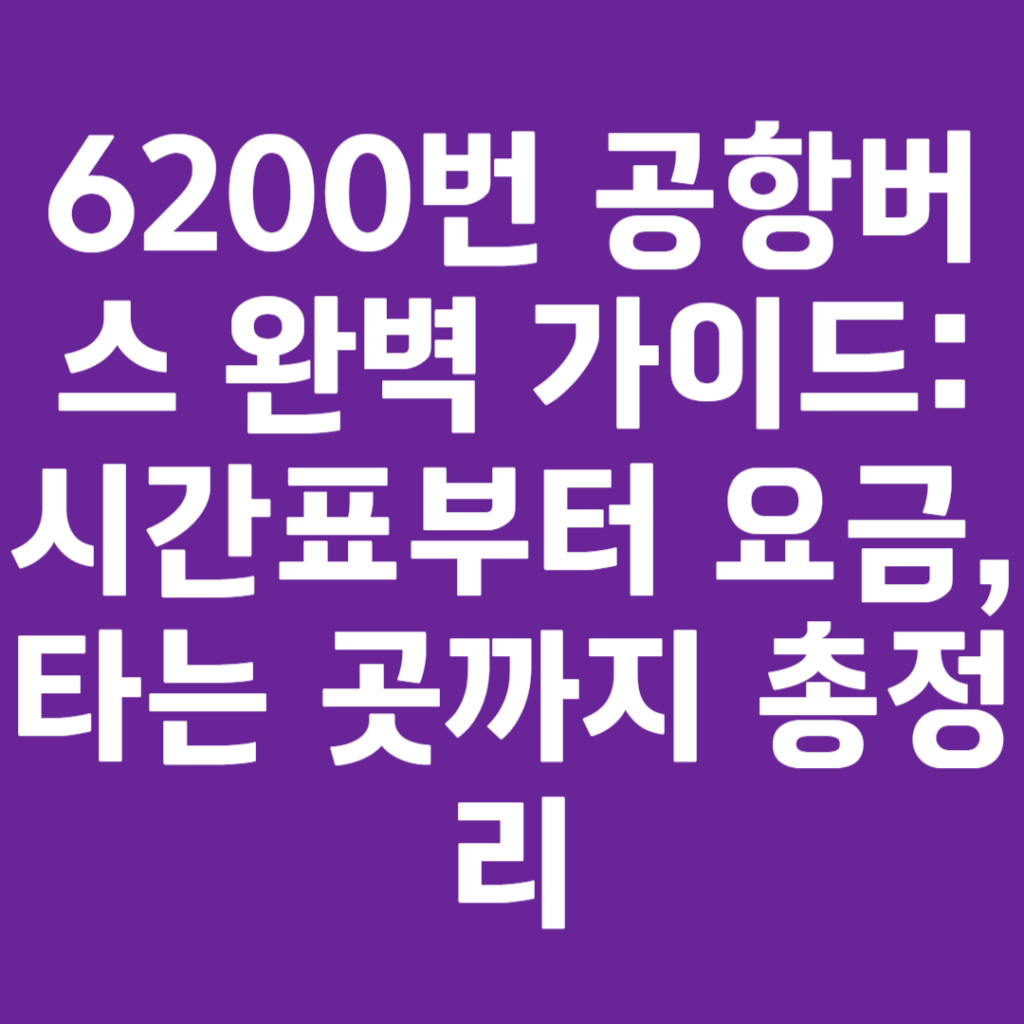 6200번 공항버스 완벽 가이드: 시간표부터 요금, 타는 곳까지 총정리