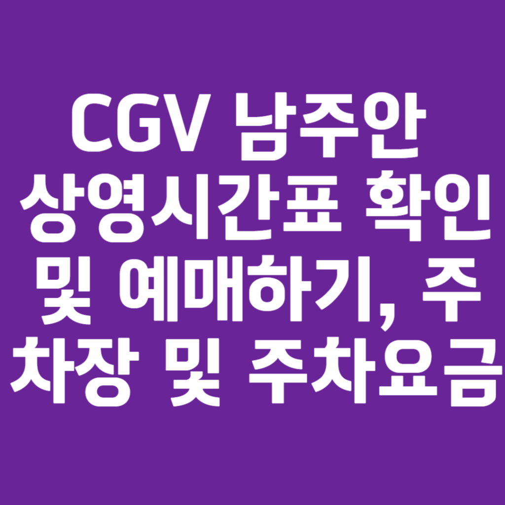 CGV 남주안 상영시간표 확인 및 예매하기, 주차장 및 주차요금 CGV 남주안 상영시간표 확인 및 예매하기, 주차장 및 주차요금