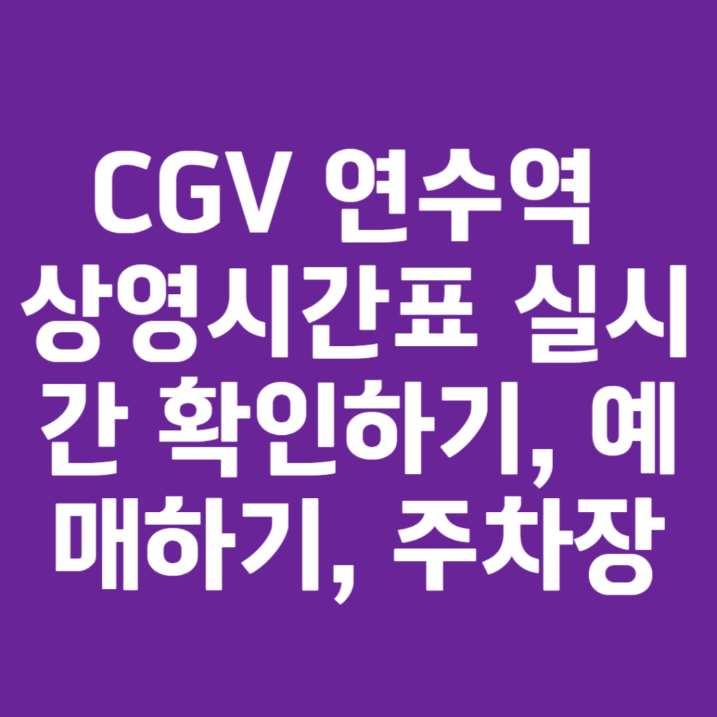 CGV 연수역 상영시간표 실시간 확인하기, 예매하기, 주차장 CGV 연수역 상영시간표 실시간 확인하기, 예매하기, 주차장