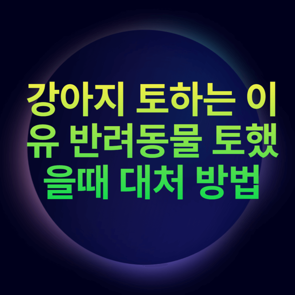 강아지 토하는 이유 반려동물 토했을때 대처 방법 강아지 토하는 이유 반려동물 토했을때 대처 방법