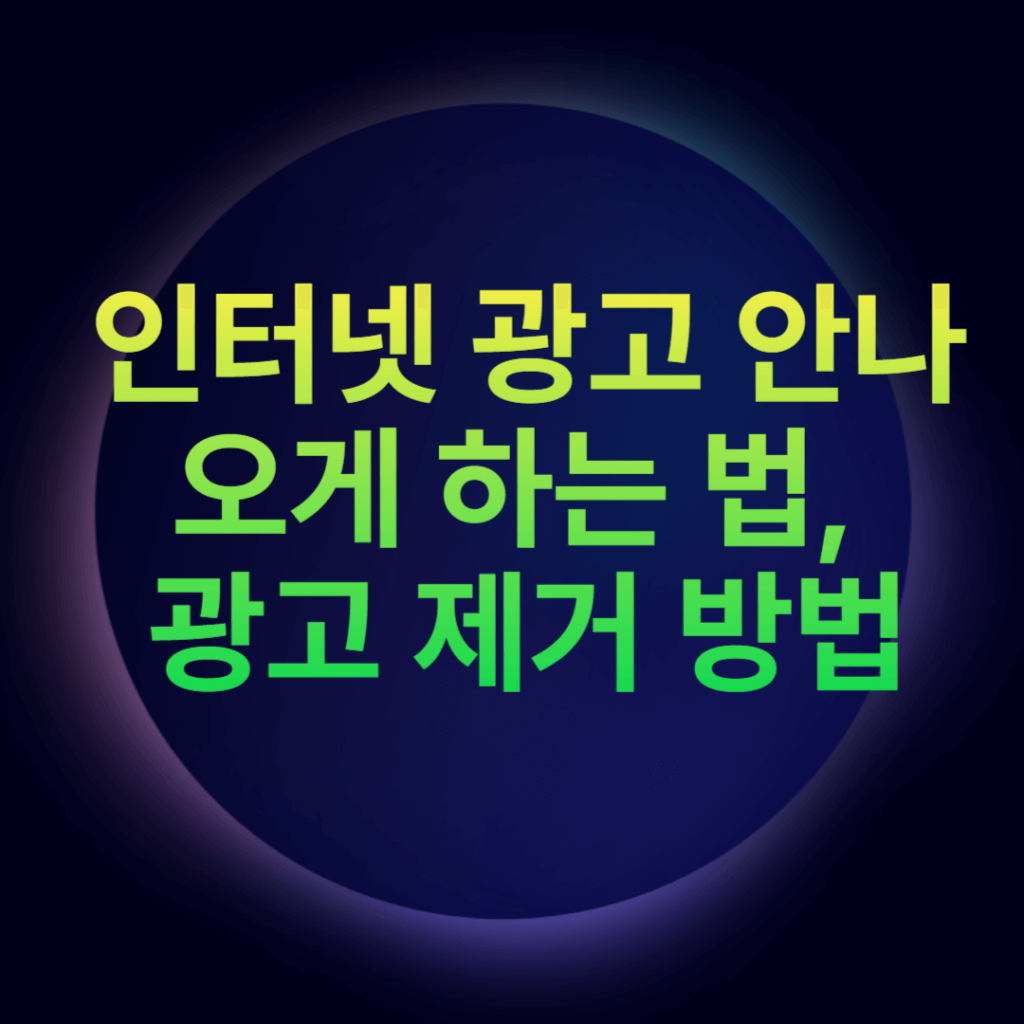 인터넷 광고 안나오게 하는 법, 광고 제거 방법 인터넷 광고 안나오게 하는 법, 광고 제거 방법