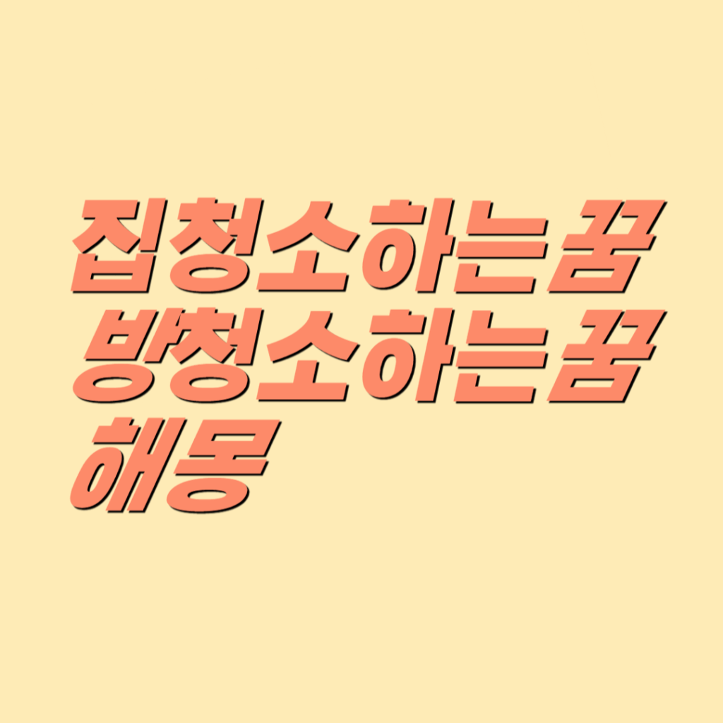 집청소하는꿈 방청소하는꿈 해몽 집청소하는꿈 방청소하는꿈 해몽