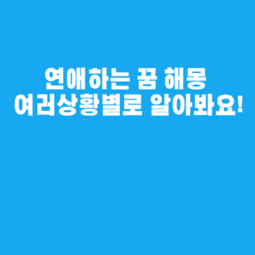 연애하는 꿈 해몽 여러상황별로 알아봐요!