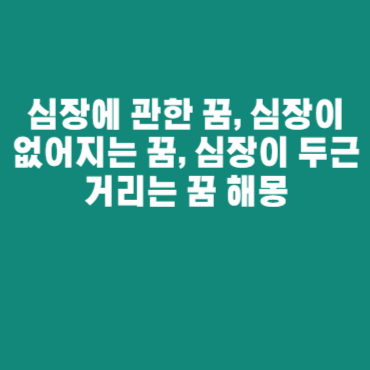 심장에 관한 꿈, 심장이 없어지는 꿈, 심장이 두근거리는 꿈 해몽 심장에 관한 꿈, 심장이 없어지는 꿈, 심장이 두근거리는 꿈 해몽