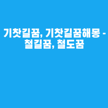 기찻길꿈, 기찻길꿈해몽 – 철길꿈, 철도꿈